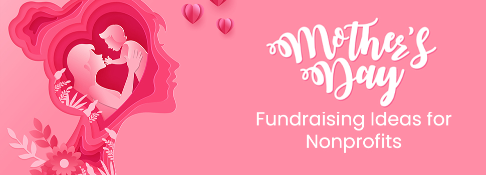 Mother’s Day Fundraising Ideas for Nonprofits